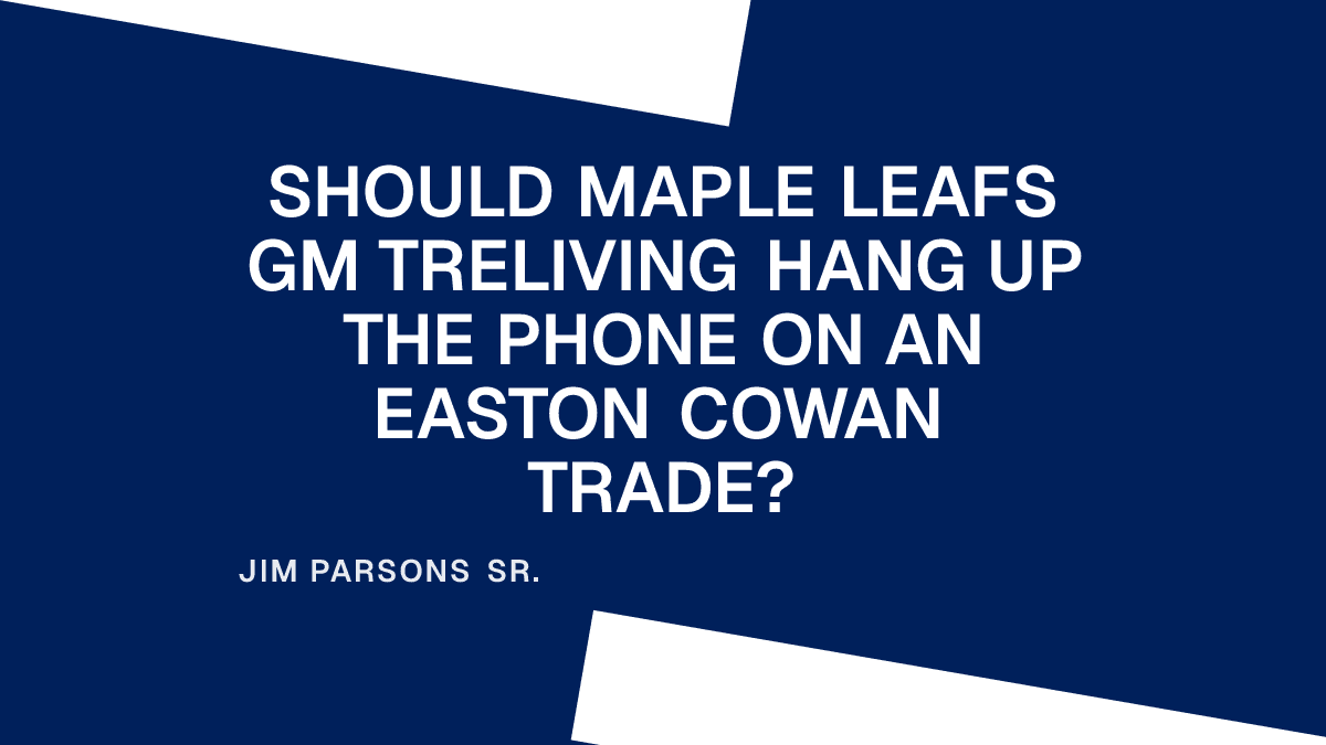 Should Maple Leafs GM Treliving Hang Up the Phone on an Easton Cowan Trade?