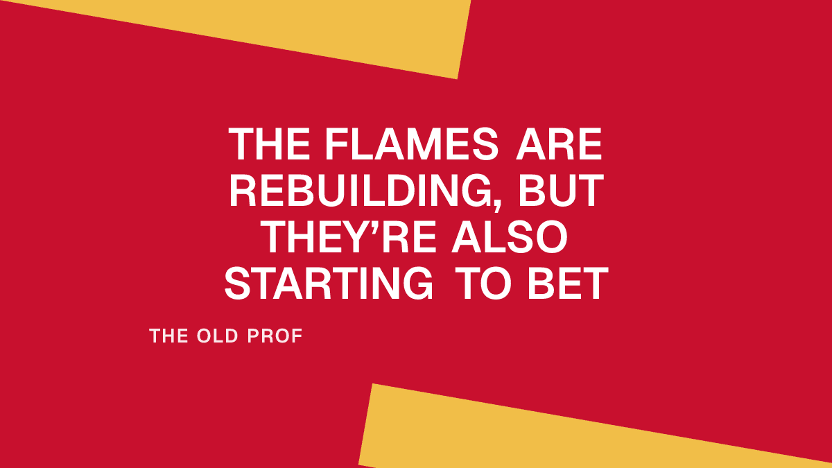 The Flames Are Rebuilding, But They’re Also Starting to Bet