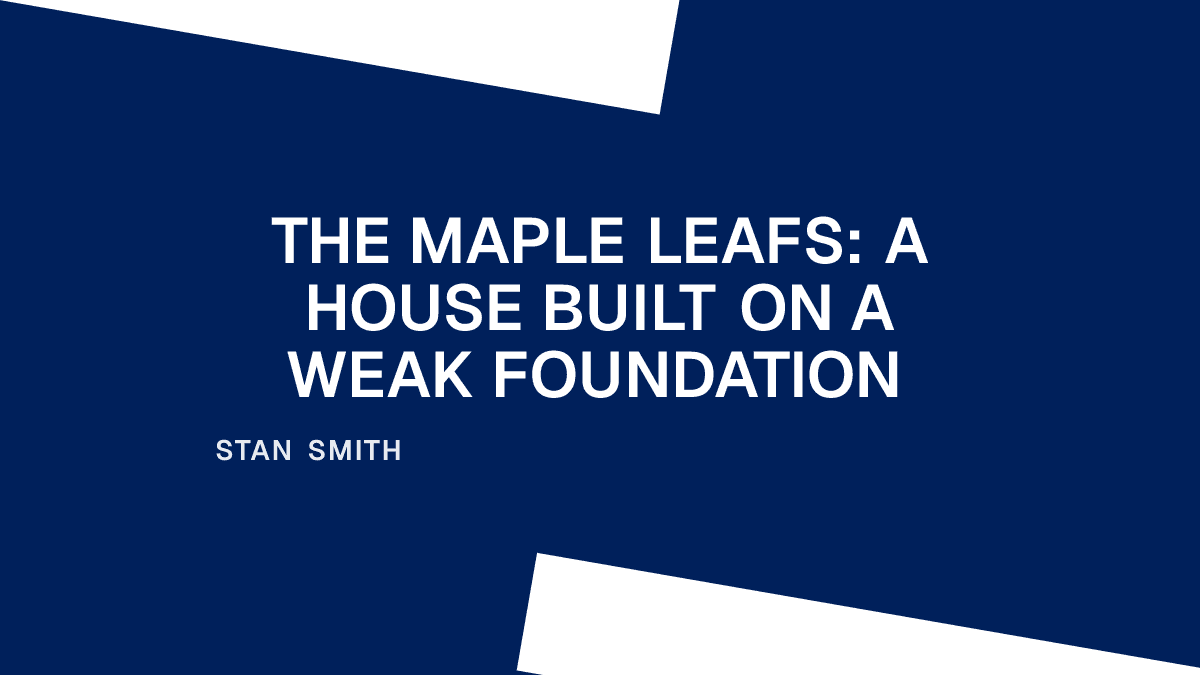The Maple Leafs: A House Built on a Weak Foundation