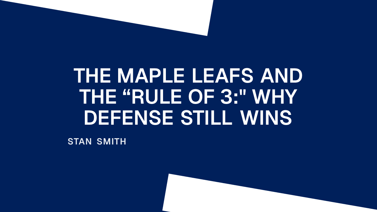 The Maple Leafs and the “Rule of 3:" Why Defense Still Wins