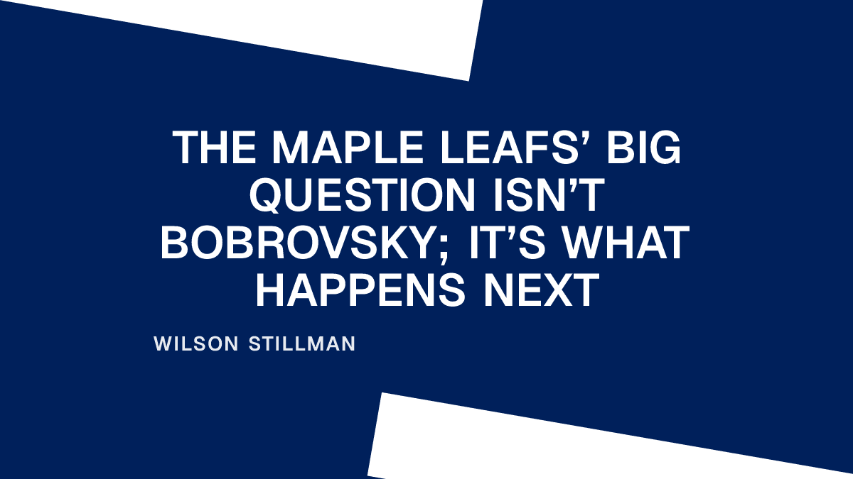 The Maple Leafs’ Big Question Isn’t Bobrovsky; It’s What Happens Next