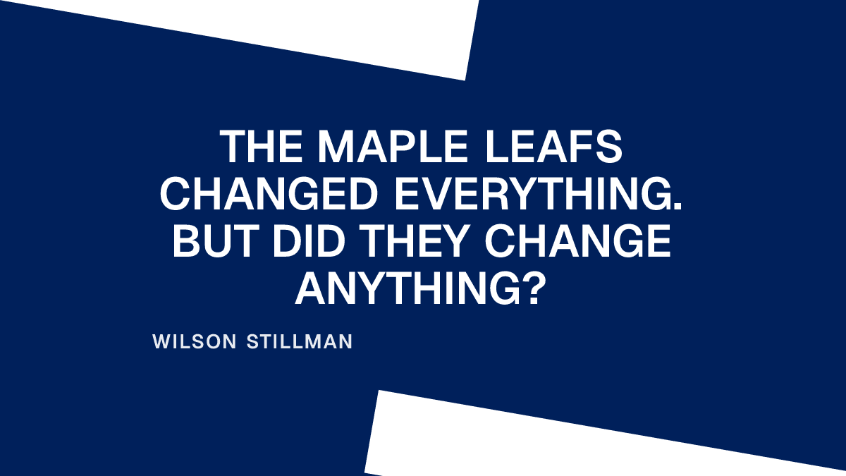 The Maple Leafs Changed Everything. But Did They Change Anything?