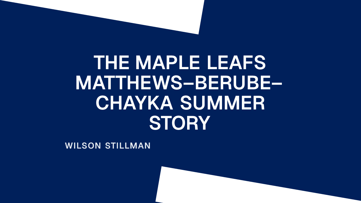 The Maple Leafs Matthews–Berube–Chayka Summer Story