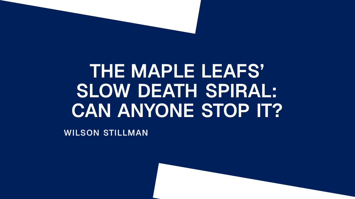 The Maple Leafs’ Slow Death Spiral: Can Anyone Stop It?