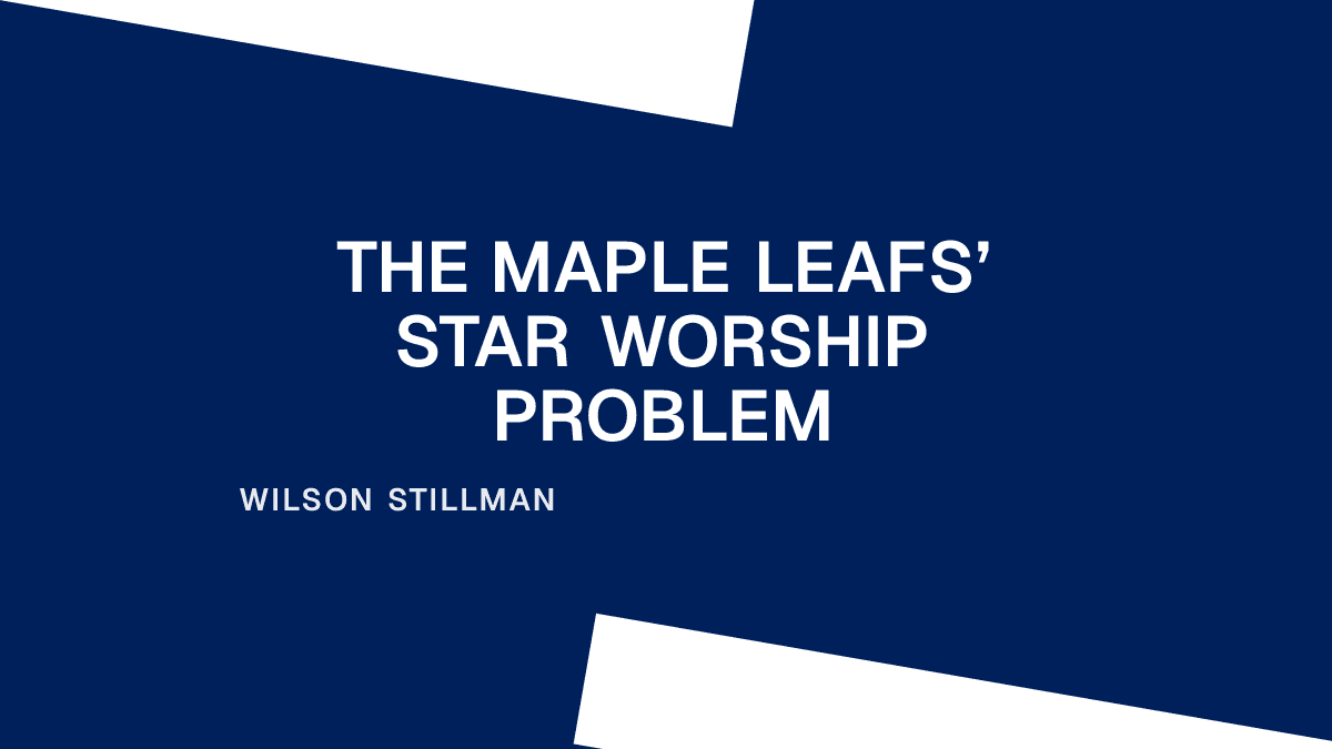 The Maple Leafs’ Star Worship Problem