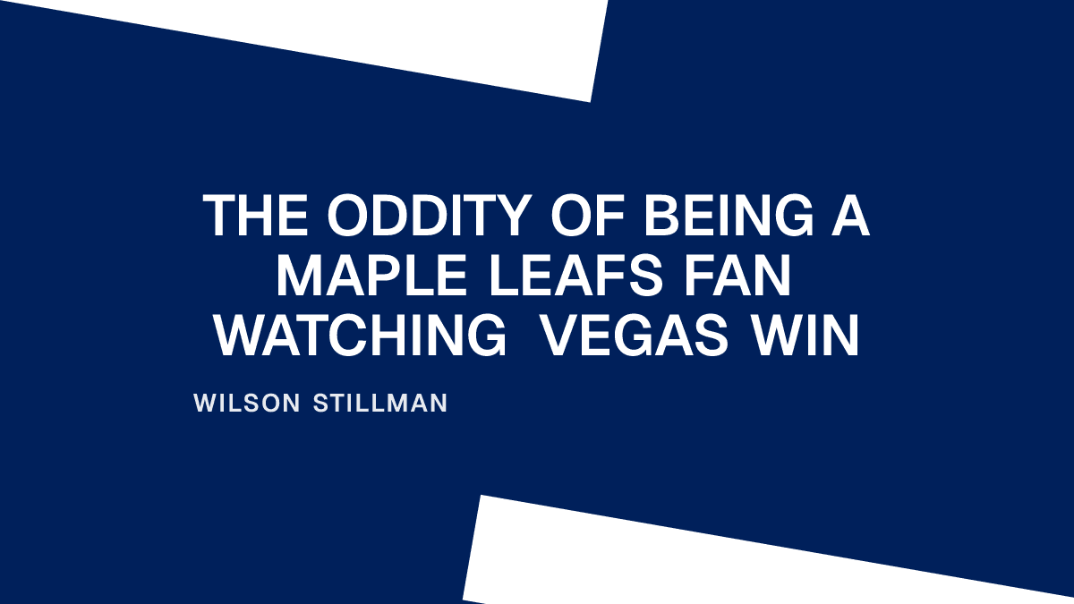 The Oddity of Being a Maple Leafs Fan Watching Vegas Win Placeholder Image