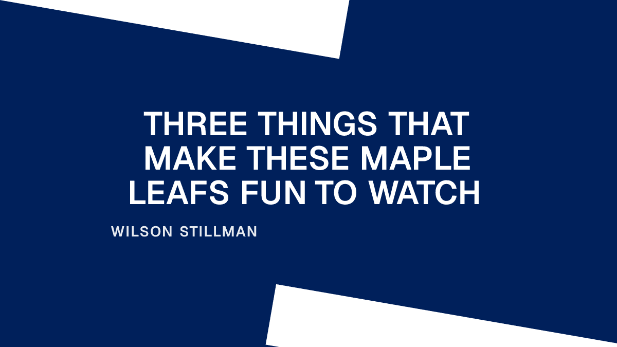 Three Things That Make These Maple Leafs Fun to Watch