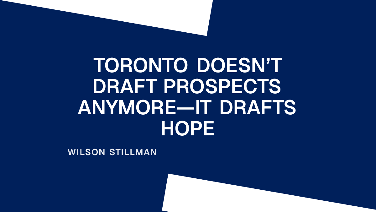 Toronto Doesn’t Draft Prospects Anymore—It Drafts Hope Placeholder Image