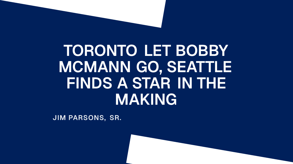 Toronto Let Bobby McMann Go, Seattle Finds a Star in the Making