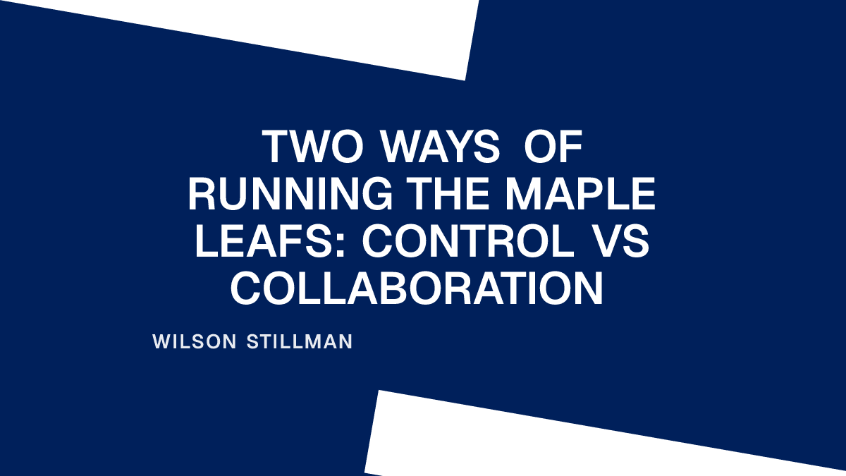 Two Ways of Running the Maple Leafs: Control vs Collaboration