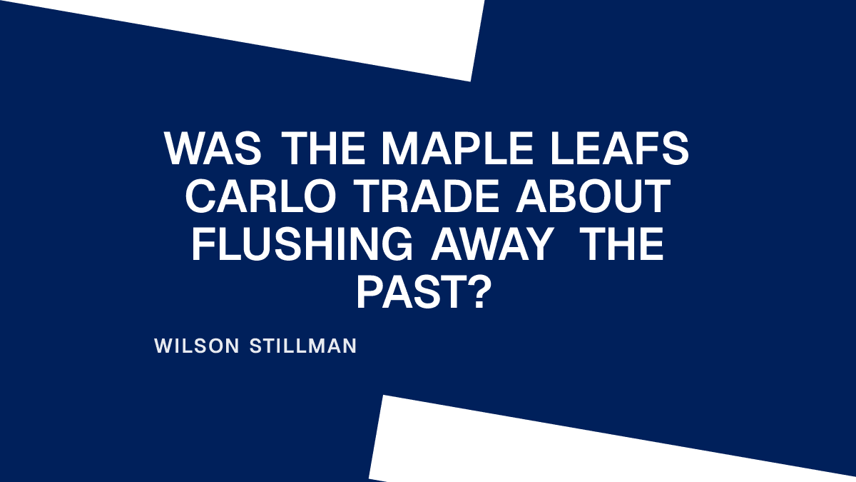Was the Maple Leafs Carlo Trade About Flushing Away the Past?