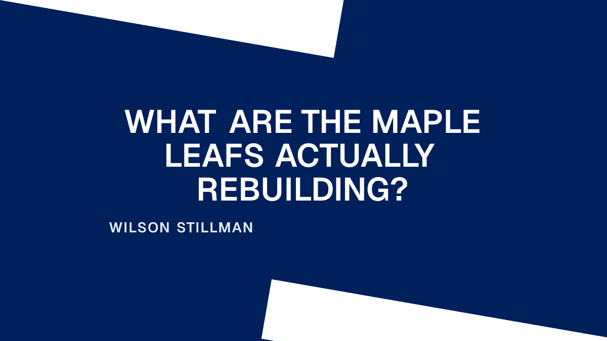 What Are the Maple Leafs Actually Rebuilding?