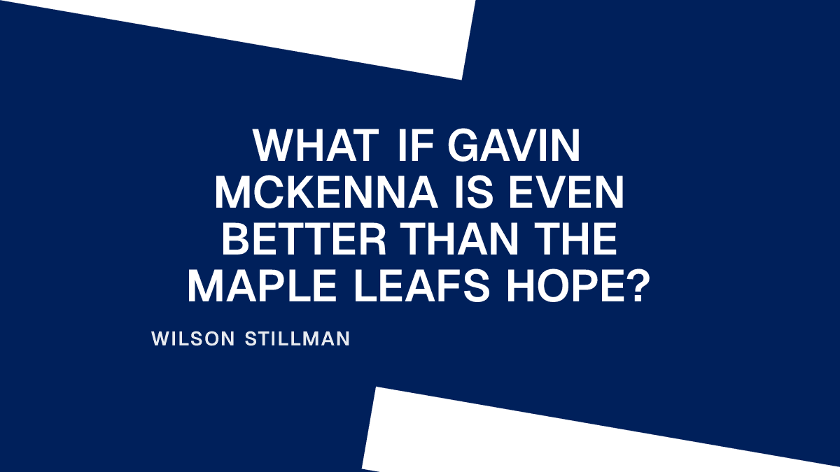 What If Gavin McKenna Is Even Better Than the Maple Leafs Hope?