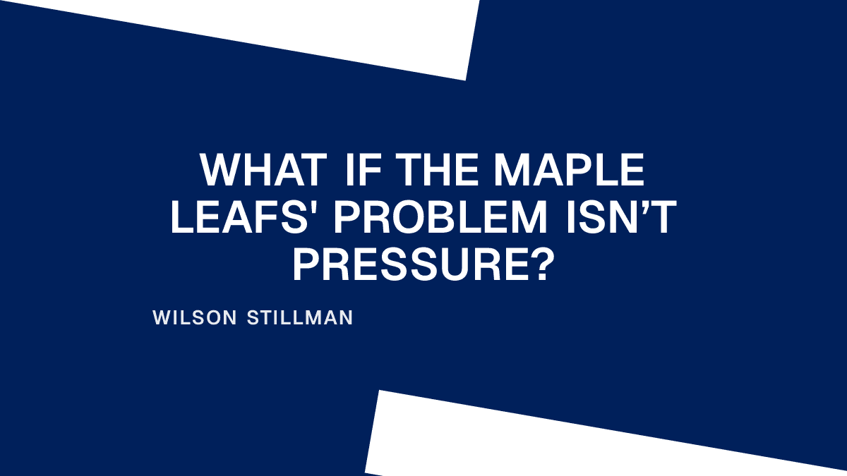 What If the Maple Leafs' Problem Isn’t Pressure? Placeholder Image