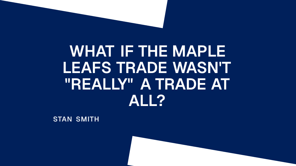 What If the Maple Leafs Trade Wasn't "Really" a Trade at All?