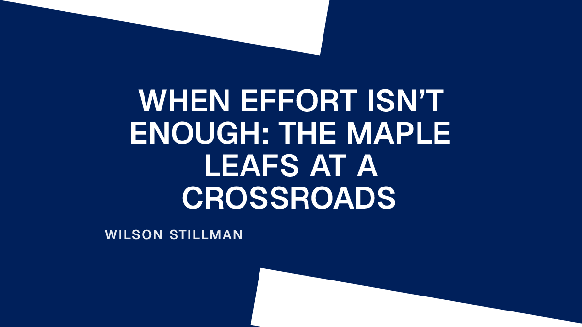 When Effort Isn’t Enough: The Maple Leafs at a Crossroads