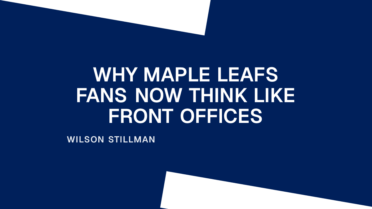 Why Maple Leafs Fans Now Think Like Front Offices Placeholder Image