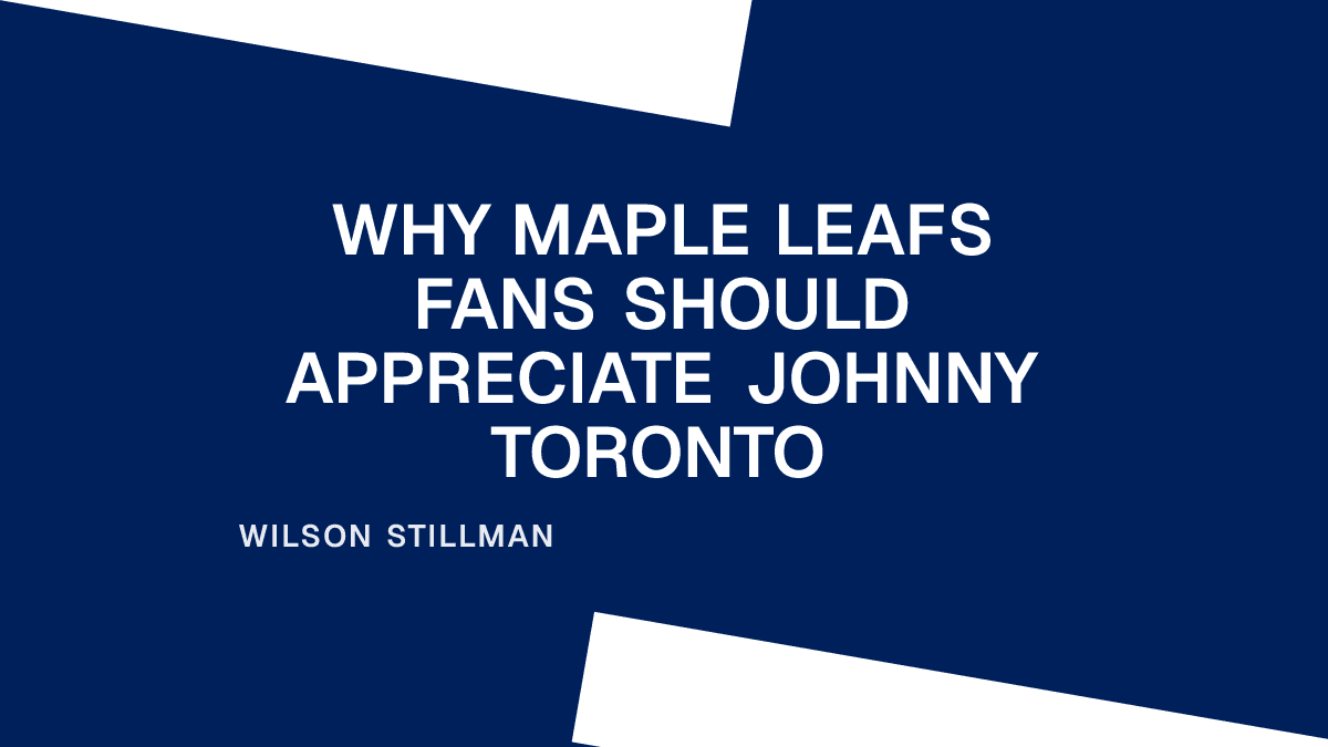 Why Maple Leafs Fans Should Appreciate Johnny Toronto