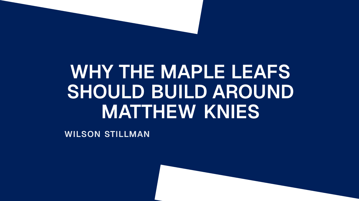 Why the Maple Leafs Should Build Around Matthew Knies