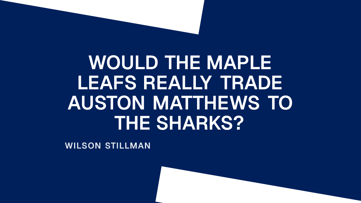Would the Maple Leafs Really Trade Auston Matthews to the Sharks?